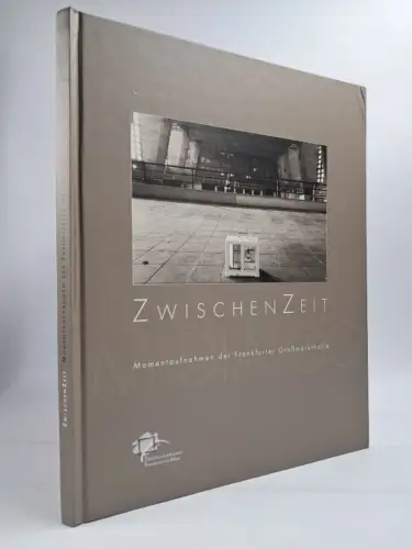 Buch: ZwischenZeit - Momentaufnahmen der Frankfurter Großmarkthalle, 2008
