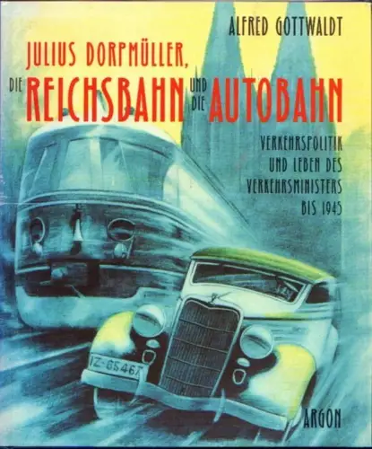 Buch: Julius Dorpmüller, die Reichsbahn und die Autobahn, Gottwaldt, Alfred