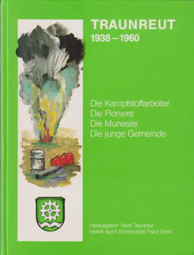 Buch: Traunreut 1938-1960, Ebert, Franz, Die Kampfstoffarbeiter, Die Pioniere...