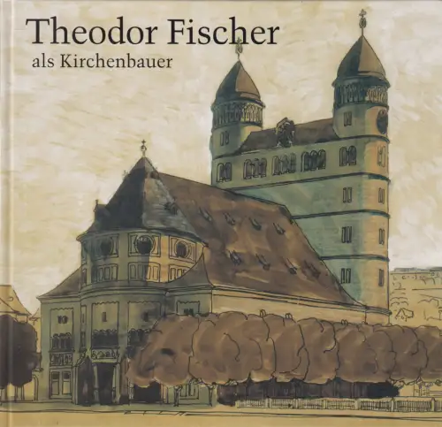 Ausstellungskatalog: Theodor Fischer als Kirchenbauer, Ulrich Hangleiter, 1999