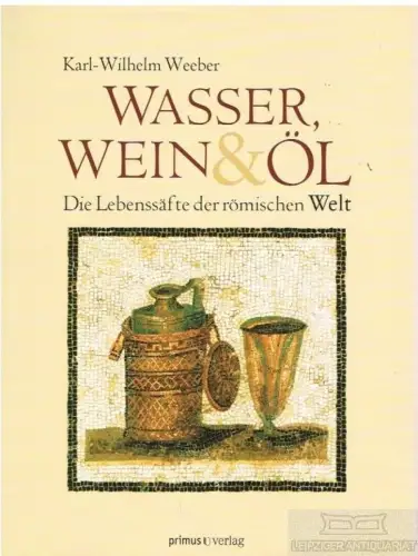 Buch: Wasser, Wein und Öl, Weeber, Karl-Wilhelm. 2013, Primus Verlag