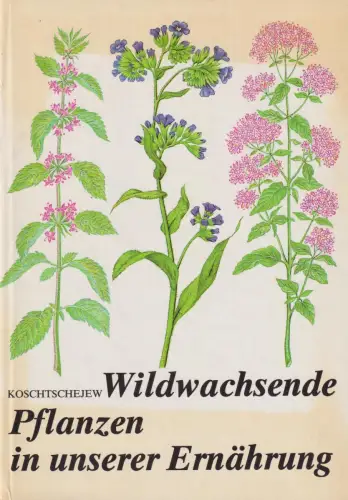 Buch: Wildwachsende Pflanzen in unserer Ernährung, Koschtschejew, A. K., 1986