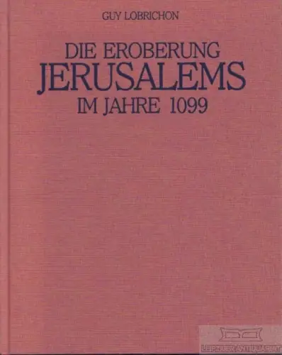Buch: Die Eroberung Jerusalems im Jahre 1099, Lobrichon, Guy. 1998