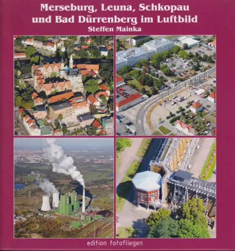 Buch: Merseburg, Leuna, Schkopau und Bad Dürrenberg im Luftbild, Mainka, Steffen