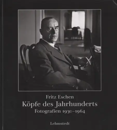Buch: Köpfe des Jahrhunderts, Eschen, Fritz, 2011, Fotografien 1930-1964