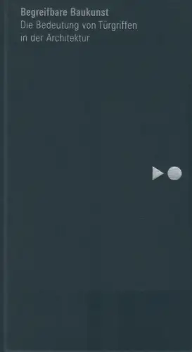 Ausstellungskatalog: Begreifbare Baukunst. Die Bedeutung von Türgriffen..., 2009