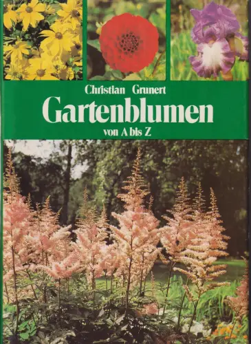 Buch: Gartenblumen von A bis Z, Grunert, Christian. 1989, Neumann Verlag