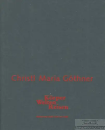 Buch: Körper Welten Reisen, Göthner, Christl Maria. 1996, Druck: Pöge-Druck