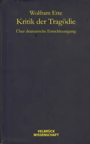Buch: Kritik der Tragödie, Ette, Wolfram, 2011, Über dramatische Entschleunigung