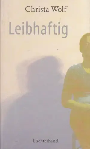 Buch: Leibhaftig, Wolf, Christa. 2002, Luchterhand Literaturverlag, Erzählung