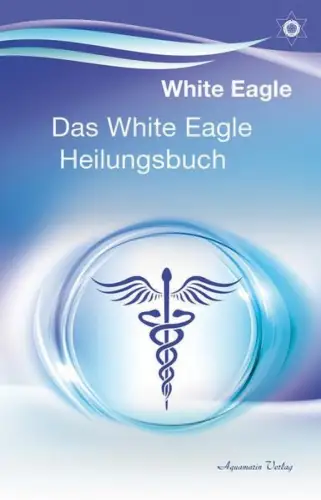 Buch: Das White Eagle Heilungsbuch, White Eagle, 2018, Aquamarin