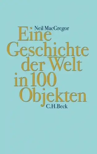 Buch: Eine Geschichte der Welt in 100 Objekten, MacGregor, Neil, 2017, C.H. Beck