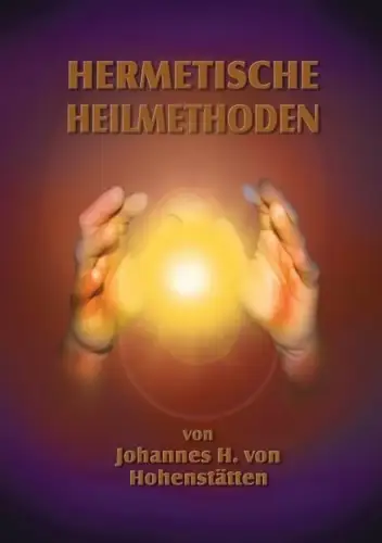 Buch: Hermetische Heilmethoden, Hohenstätten, Johannes H. von, 2011, BoD