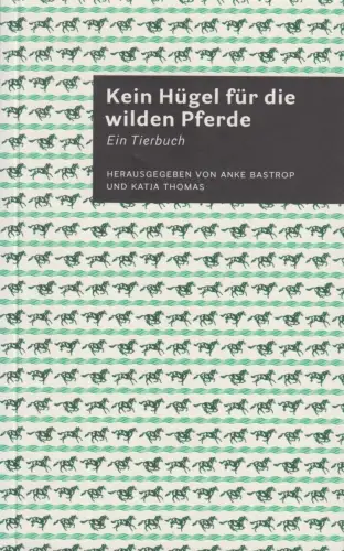 Buch: Kein Hügel für die wilden Pferde, Bastrop, Anke u.a., 2010, Ein Tierbuch