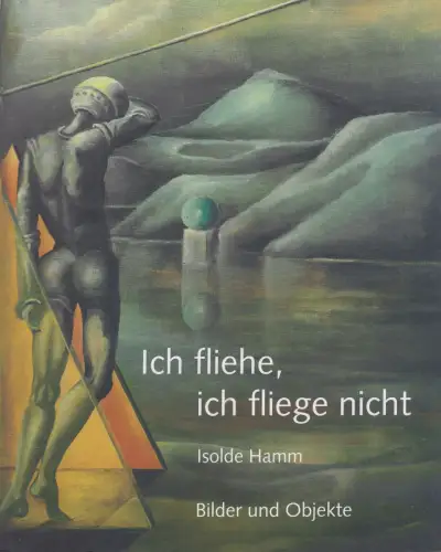 Ausstellungskatalog: Isolde Hamm - Ich fliehe, ich fliege nicht, 2008, GEDOK