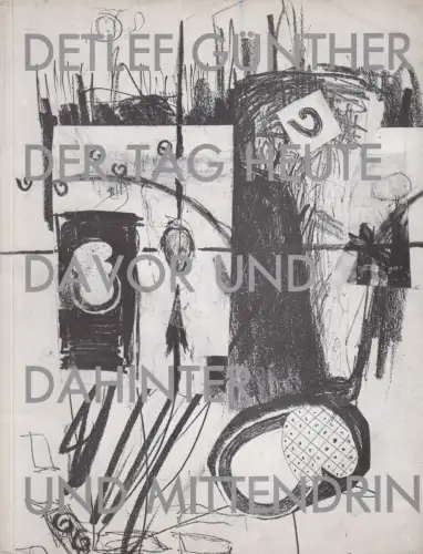 Ausstellungskatalog: Detlef Günther - Der Tag heute, davor und dahinter und ...