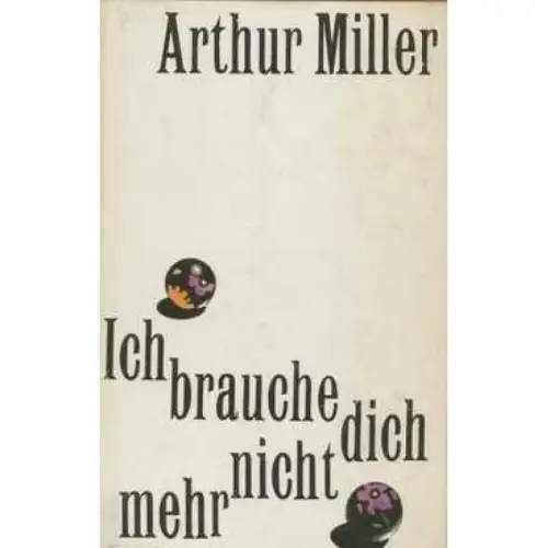 Buch: Ich brauche dich nicht mehr, Miller, Arthur. 1973, Verlag Volk und Welt