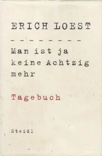 Buch: Man ist ja keine Achtzig mehr, Loest, Erich. 2011, Steidl Verlag, Tagebuch