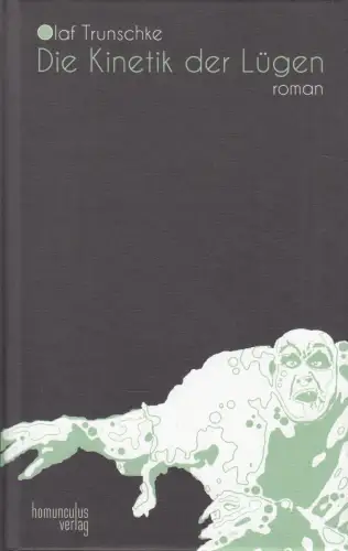 Buch: Die Kinetik der Lügen, Trunschke, Olaf, 2016, Homunculus Verlag, Roman
