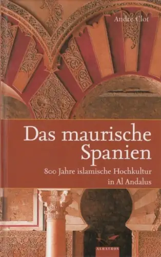 Buch: Das maurische Spanien, Clot, Andre. 2004, Albatros Verlag