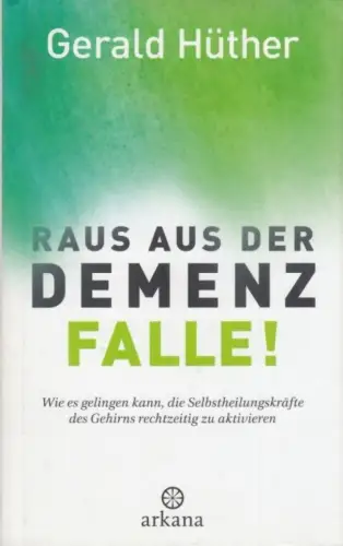 Buch: Raus aus der Demenz-Falle!, Hüther, Gerald. 2017, Arkana Verlag