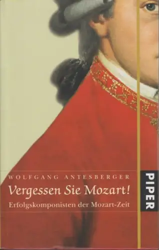 Buch: Vergessen Sie Mozart!, Antesberger, Wolfgang. 2005, Piper Verlag