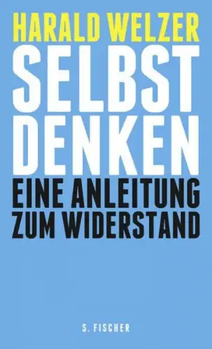 Buch: Selbst denken, Welzer, Harald, 2013, S. Fischer, Anleitung zum Widerstand