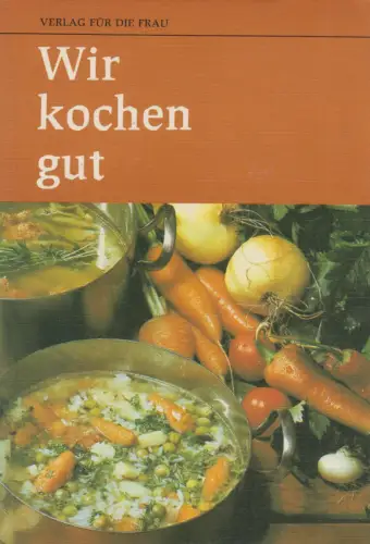 Buch: Wir kochen gut, Mehr als 1000 erprobte Rezepte. 1981, Verlag für die Frau