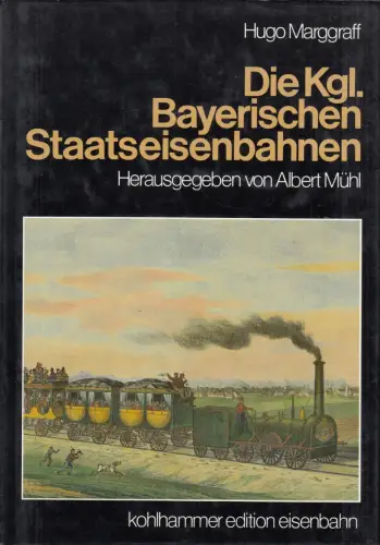 Buch: Die Kgl. Bayerischen Staatseisenbahnen, Marggraff, Hugo, 1982, Kohlhammer