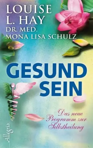 Buch: Gesund Sein, Das neue Programm zur Selbstheilung, Hay, Louise L., 2013