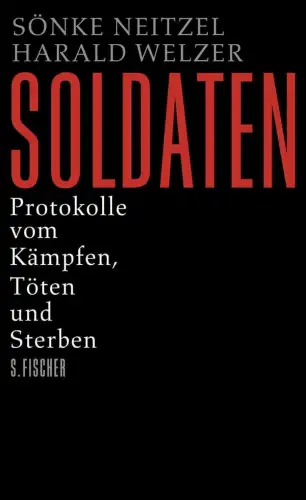 Buch: Soldaten, Neitzel, Sönke, 2011, S. Fischer Verlag, Protokolle vom Kämpfen