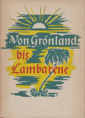 Buch: Von Grönland bis Lambarene, Paul, Johannes. 1952, gebraucht, gut