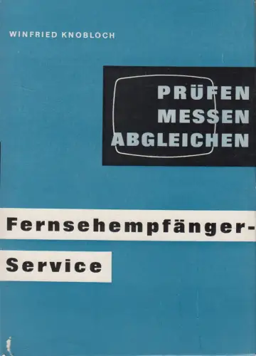 Buch: Prüfen, Messen, Abgleichen, Fernsehempfänger-Service, W. Knobloch, 1963