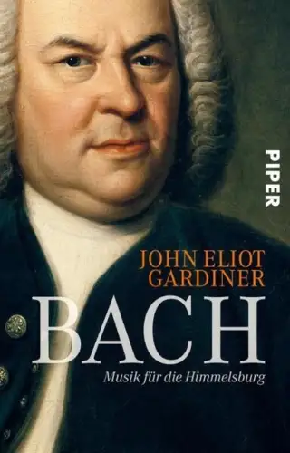 Buch: Bach, Musik für die Himmelsburg, Gardiner, John Eliot, 2018, Piper