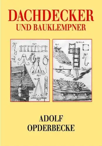 Buch: Der Dachdecker und Bauklempner, Opderbecke, Adolf, Reprint-Verlag