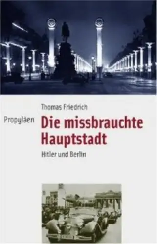 Buch: Die missbrauchte Hauptstadt, Friedrich, Thomas. Propyläen, 2007
