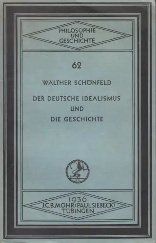 Buch: Der deutsche Idealismus und die Geschichte, W. Schönfeld, 1936, Mohr