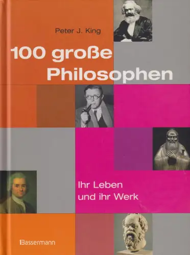 Buch: 100 große Philosophen, Ihr Leben und ihr Werk, King, Peter J., 2009