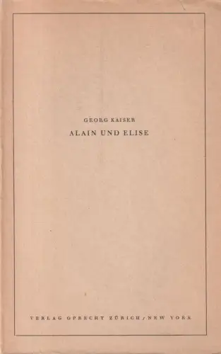 Buch: Alain und Elise, Schauspiel in drei Akten. Georg Kaiser, Oprecht Verlag