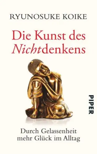 Buch: Die Kunst des Nichtdenkens, Koike, Ryünosuke, 2015, Piper Verlag