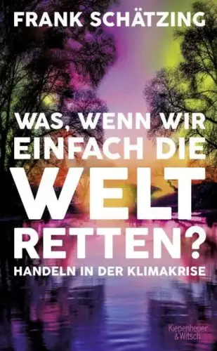 Buch: Was, wenn wir einfach die Welt retten?, Schätzing, Frank, 2021, KiWi