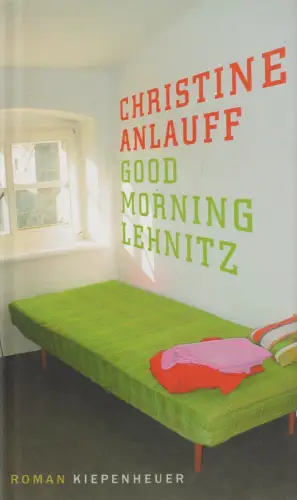 Buch: Good morning, Lehnitz, Roman. Anlauff, Christine, 2005, Kiepenheuer Verlag