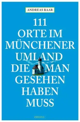 Buch: 111 Orte im Münchener Umland, die man gesehen haben muss, Baar, Andreas