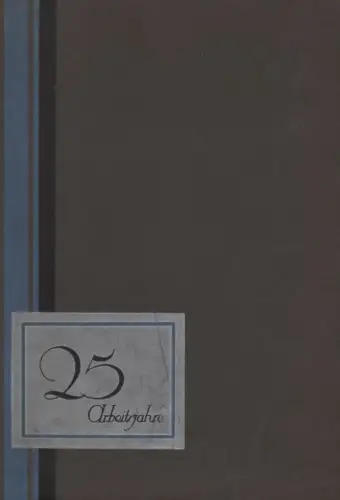Buch: 25 Arbeitsjahre. 1925, Druck: P.F.Geißler, Graph. Anst., Buch- u. Stein-D