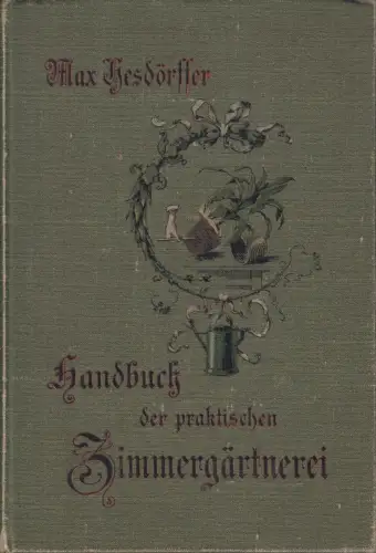 Buch: Handbuch der praktischen Zimmergärtnerei, Hesdörffer, Max. 1896