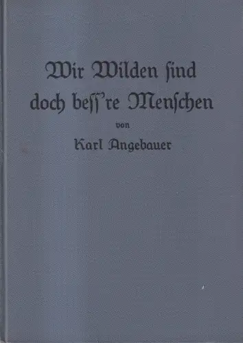 Buch: Wir Wilden sind doch bess're Menschen, Angebauer, Karl. 1929