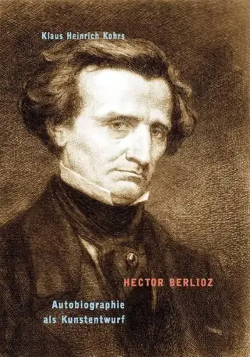 Buch: Hector Berlioz, Autobiographie als Kunstentwurf, Kohrs, 2003, Stroemfeld