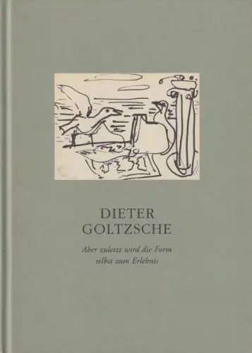 Buch: Dieter Goltzsche, Aber zuletzt wird die Form selbst zum Erlebnis, 2006