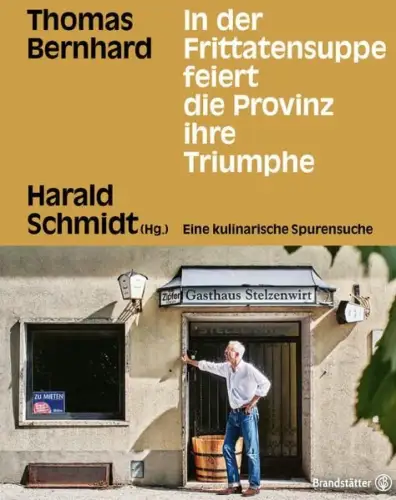 Buch: Thomas Bernhard - in der Frittatensuppe feiert die Provinz ihre Triumphe