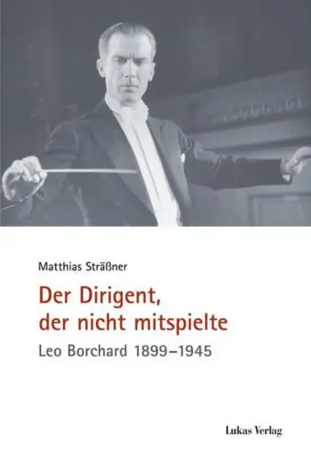 Buch: Der Dirigent, der nicht mitspielte, Leo Borchard 1899-1945, Sträßner, 2017